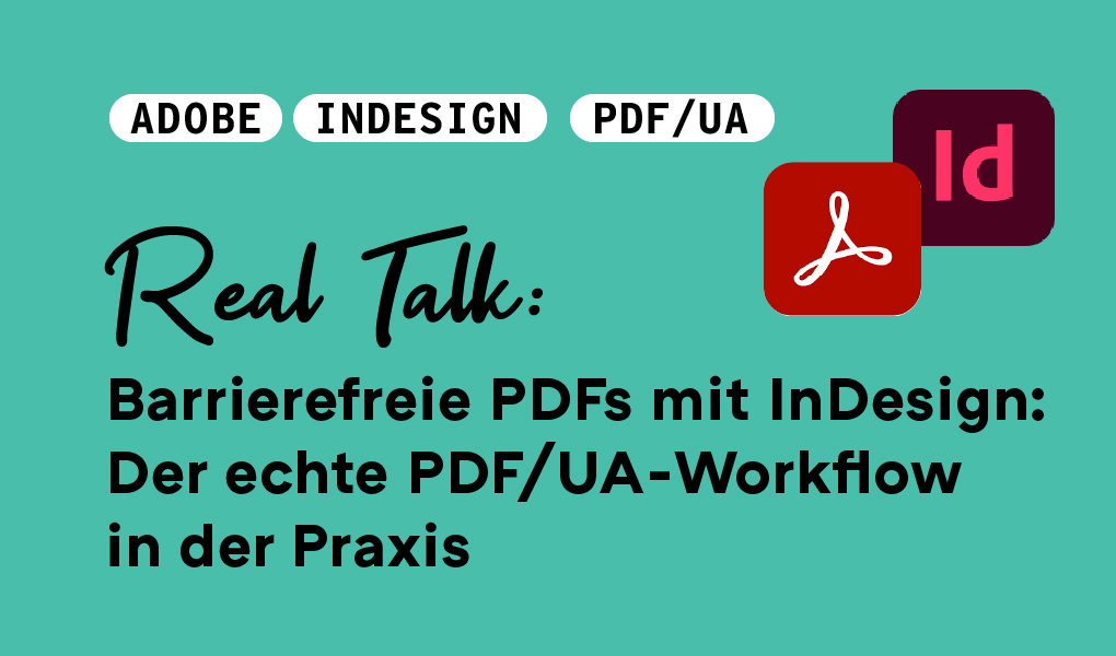 Real Talk: Barrierefreie PDFs mit InDesign – geht das? Der echte PDF/UA-Workflow.