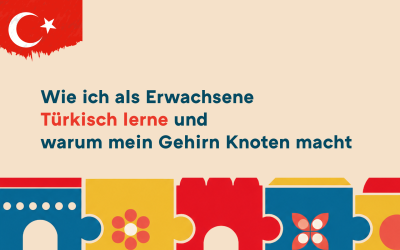 Türkisch lernen als Erwachsene: Warum mein Gehirn Knoten macht