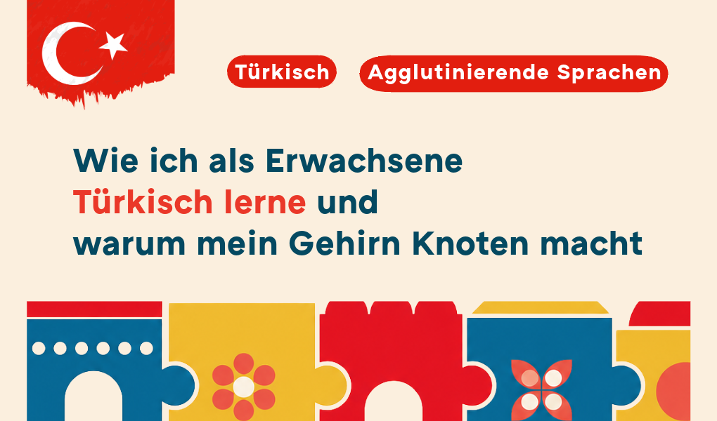 Türkisch lernen als Erwachsene: Warum mein Gehirn Knoten macht